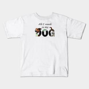All I need is my dog - black and brown dog oil painting word art Kids T-Shirt